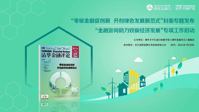 《清华金融评论》发布“零碳金融促创新 开创绿色发展新范式”封面专题并启动“金融如何助力双碳经济发展”专项工作